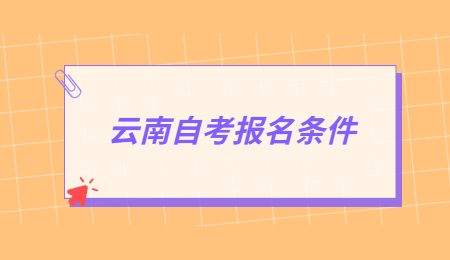 2021年云南省成人自考报名条件是什么？