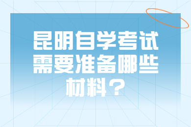 昆明自学考试需要准备哪些材料?