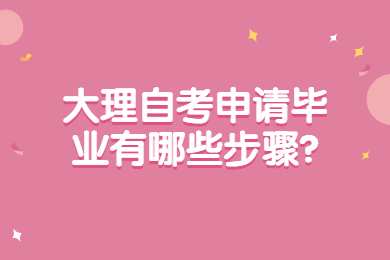 大理自考申请毕业有哪些步骤?