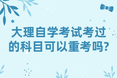 大理自学考试考过的科目可以重考吗?