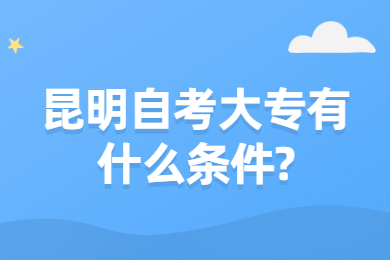 昆明自考大专有什么条件?