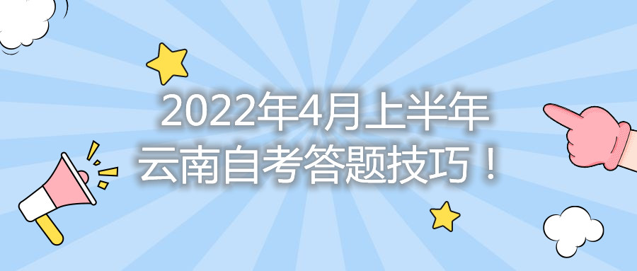 2022年4月上半年云南自考答题技巧！