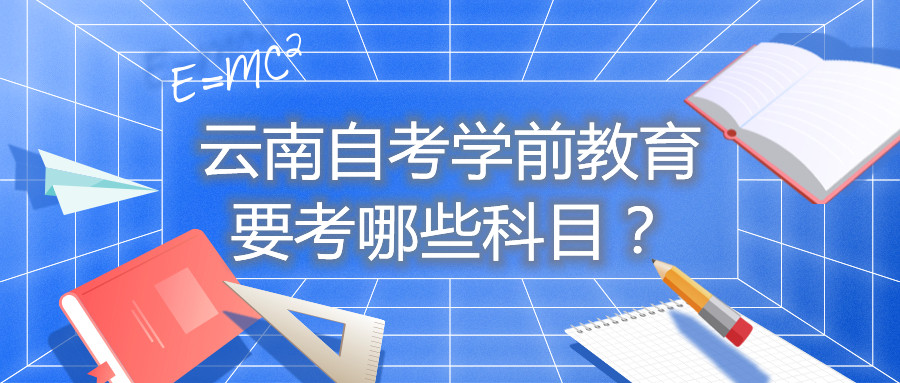云南自考学前教育要考哪些科目？