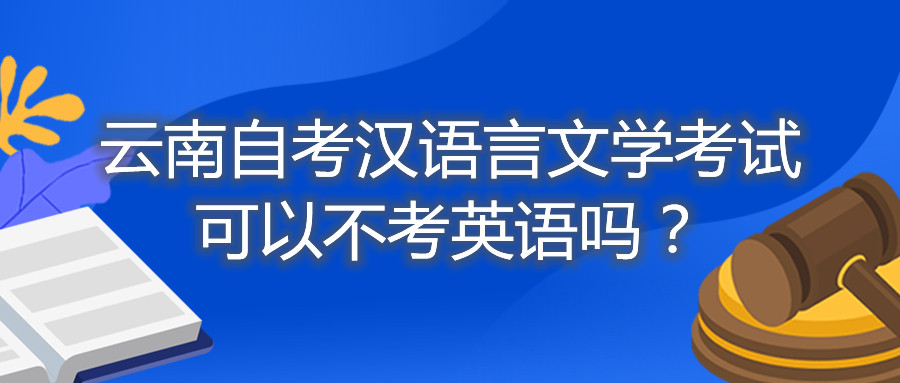 云南自考汉语言文学考试可以不考英语吗？