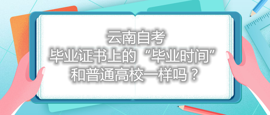 云南自考毕业证书上的“毕业时间”和普通高校一样吗？