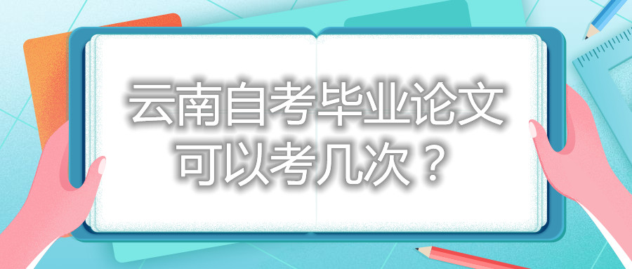云南自考毕业论文可以考几次？