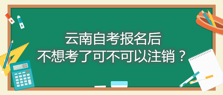 云南自考报名后不想考了可不可以注销？