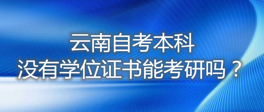 云南自考本科没有学位证书能考研吗？