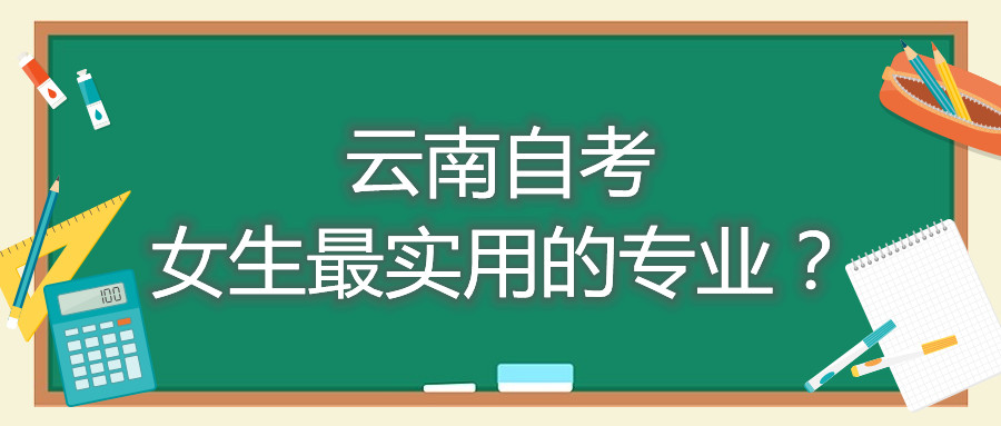 云南自考女生最实用的专业?