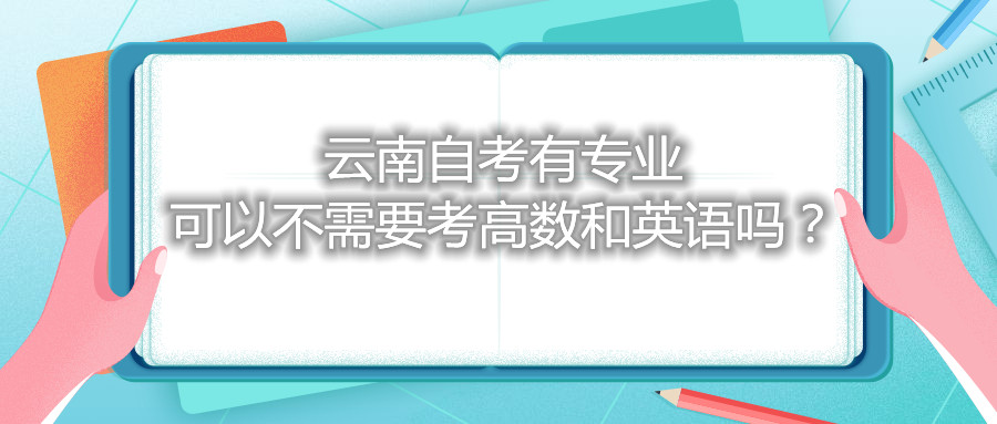 云南自考有专业可以不需要考高数和英语吗？